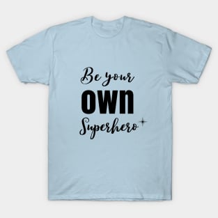 Be your OWN SuperHero T-Shirt